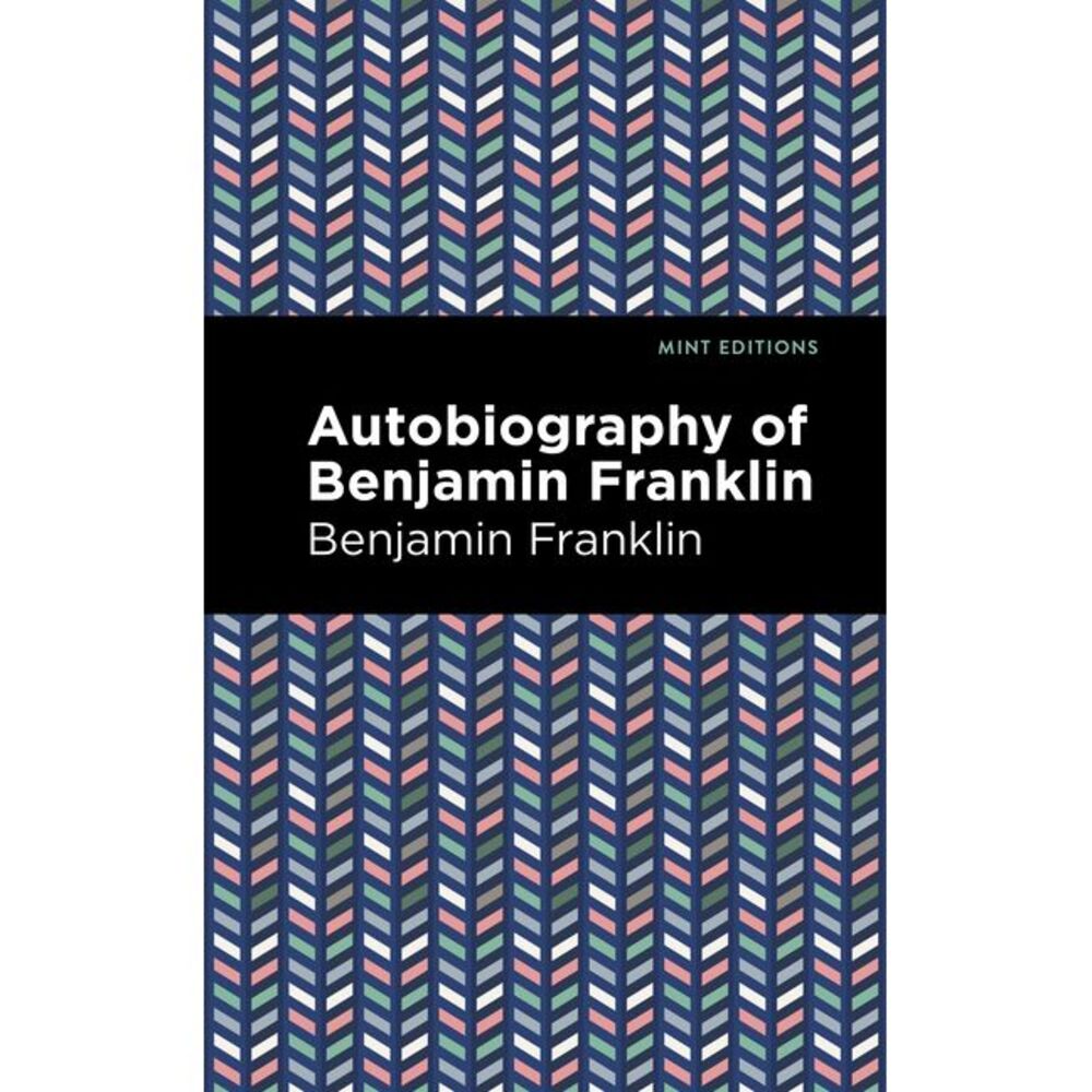 The Autobiography of Benjamin Franklin -- Benjamin Franklin